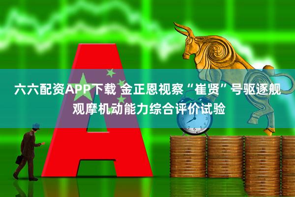 六六配资APP下载 金正恩视察“崔贤”号驱逐舰 观摩机动能力综合评价试验